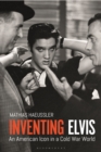 Image for Inventing Elvis  : an American icon in a Cold War world
