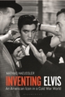 Image for Inventing Elvis: An American Icon in a Cold War World