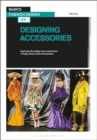 Image for Designing accessories  : exploring the design and construction of bags, shoes, hats and jewellery
