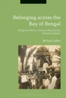 Image for Belonging across the Bay of Bengal  : religious rites, colonial migrations, national rights