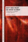 Image for Why God must do what is best: a philosophical investigation of theistic optimism