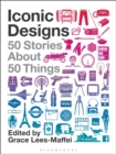 Image for Iconic designs  : 50 stories about 50 things