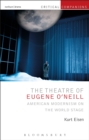 Image for The theatre of Eugene O&#39;Neill  : American modernism on the world stage