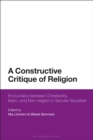 Image for A constructive critique of religion  : encounters between Christianity, Islam and non-religion in secular societies