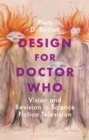 Image for Design for Doctor Who: Vision and Revision in Screen SF