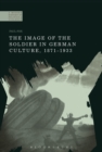 Image for The Image of the Soldier in German Culture, 1871-1933