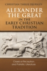 Image for Alexander the Great in the early Christian tradition: classical reception and patristic literature