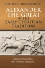 Image for Alexander the Great in the Early Christian Tradition: Classical Reception and Patristic Literature