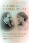 Image for Shaping a modern ethics: the humanist legacy from Nietzsche to feminism