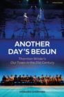 Image for Another day&#39;s begun: Thornton Wilder&#39;s Our town in the 21st century