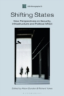 Image for Shifting States : New Perspectives on Security, Infrastructure and Political Affect