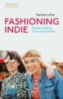 Image for Fashioning indie  : popular fashion, music and gender