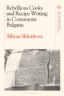 Image for Rebellious cooks and recipe writing in communist Bulgaria