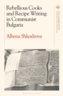 Image for Rebellious Cooks and Recipe Writing in Communist Bulgaria