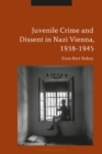 Image for Juvenile Crime and Dissent in Nazi Vienna, 1938-1945