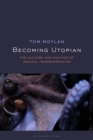 Image for Becoming utopian: the culture and politics of radical transformation