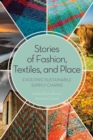 Image for Stories of fashion, textiles and place  : evolving sustainable supply chains