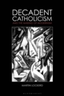 Image for Decadent Catholicism and the making of modernism
