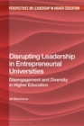 Image for Disrupting leadership in entrepreneurial universities  : disengagement and diversity in higher education