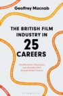 Image for The British film industry in 25 careers  : the mavericks, visionaries and outsiders who shaped British cinema