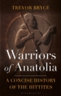 Image for Warriors of Anatolia : A Concise History of the Hittites