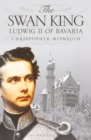 Image for The swan king  : Ludwig II of Bavaria