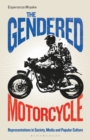 Image for The gendered motorcycle  : representations in society, media and popular culture