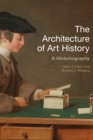 Image for The architecture of art history  : a historiography