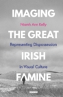 Image for Imaging the Great Irish Famine  : representing dispossession in visual culture