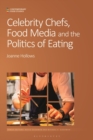 Image for Celebrity Chefs, Food Media and the Politics of Eating