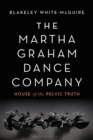 Image for The Martha Graham Dance Company  : house of the pelvic truth