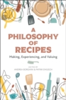 Image for A philosophy of recipes: making, experiencing, and valuing