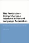 Image for The Production-Comprehension Interface in Second Language Acquisition: An Integrated Encoding-Decoding Model