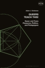 Image for Queers Teach This! : Queer and Trans Pleasures, Politics, and Pedagogues