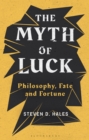Image for The myth of luck  : philosophy, fate, and fortune