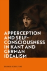 Image for Apperception and Self-Consciousness in Kant and German Idealism