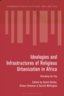Image for Ideologies and infrastructures of religious urbanization in Africa  : remaking the city