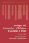 Image for Ideologies and infrastructures of religious urbanization in Africa: remaking the city