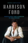 Image for Harrison Ford: masculinity and stardom in Hollywood