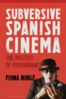 Image for Subversive Spanish Cinema: The Politics of Performance