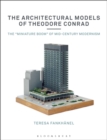 Image for The architectural models of Theodore Conrad  : the &quot;miniature boom&quot; of mid-century modernism