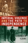Image for Imperial violence and the path to independence  : India, Ireland and the crisis of empire