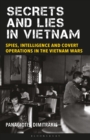 Image for Secrets and lies in Vietnam  : spies, intelligence and covert operations in the Vietnam Wars