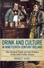 Image for Drink and culture in nineteenth-century Ireland  : the alcohol trade and the politics of the Irish public house