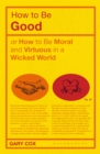 Image for How to be good, or, How to be moral and virtuous in a wicked world