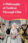 Image for A philosophy of fashion through film  : on the body, style, and identity