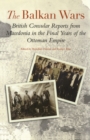 Image for The Balkan Wars  : British consular reports from Macedonia in the final years of the Ottoman Empire