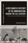 Image for A diplomatic history of US immigration during the 20th century  : policy, law, and national identity