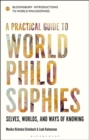 Image for A practical guide to world philosophies  : selves, worlds, and ways of knowing