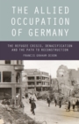 Image for The allied occupation of Germany  : the refugee crisis, denazification and the path to reconstruction